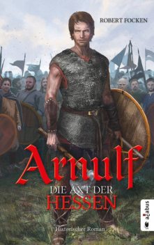 Arnulf. Die Axt der Hessen, Robert Focken