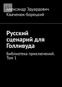 Русский сценарий для Голливуда. Библиотека приключений. Том 1, Александр Кваченюк-Борецкий