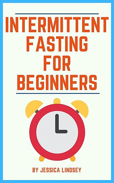 Intermittent Fasting for Beginners, Jessica Lindsey