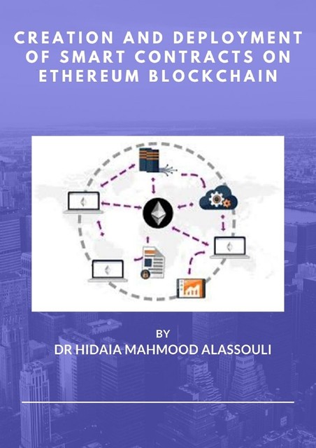 Creation and Deployment of Smart Contracts on Ethereum Blockchain, Hidaia Mahmood Alassouli