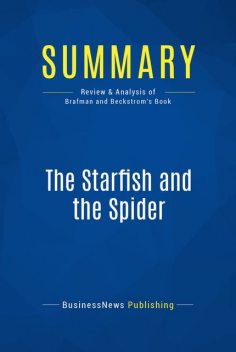 Summary : The Starfish and the Spider – Ori Brafman and Rod Beckstrom, BusinessNews Publishing