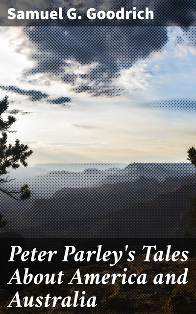 Peter Parley's Tales About America and Australia, Samuel G.Goodrich