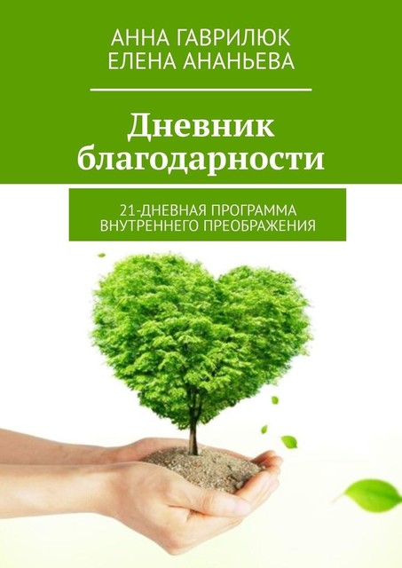 Дневник благодарности. 21-дневная программа внутреннего преображения, Анна Гаврилюк, Елена Ананьева