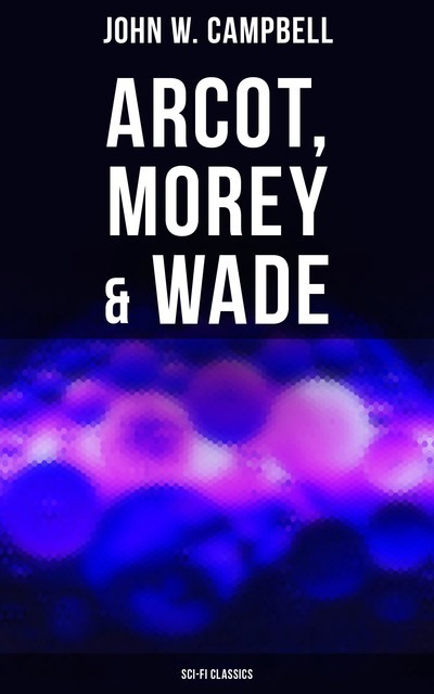Arcot, Morey & Wade (Sci-Fi Classics), John Campbell
