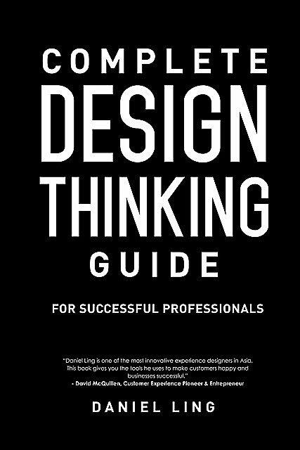 Complete Design Thinking Guide for Successful Professionals, Daniel Ling
