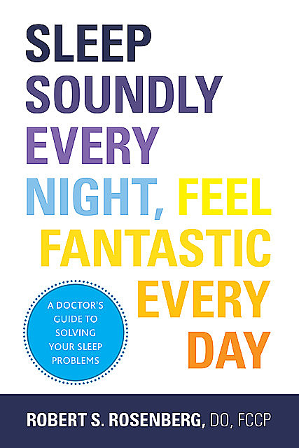 Sleep Soundly Every Night, Feel Fantastic Every Day, DO, FCCP, Robert Rosenberg