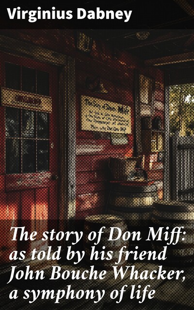 The story of Don Miff: as told by his friend John Bouche Whacker, a symphony of life, Virginius Dabney