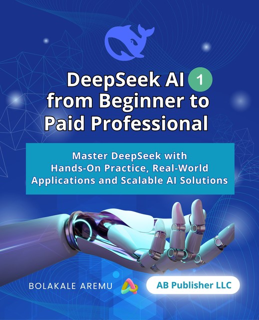 DeepSeek AI from Beginner to Paid Professional, Bolakale Aremu