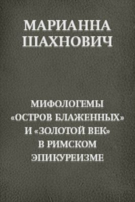 Мифологемы «остров блаженных» и «золотой век» в римском эпикуреизме, Шахнович М.
