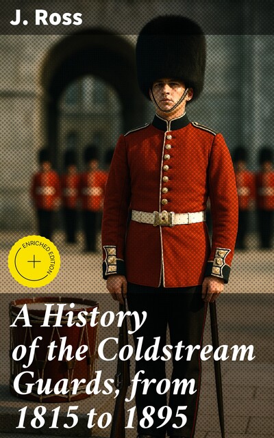 A History of the Coldstream Guards, from 1815 to 1895, Ross