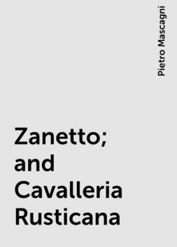 Zanetto; and Cavalleria Rusticana, Pietro Mascagni