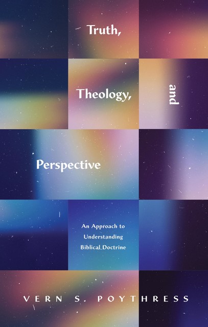 Truth, Theology, and Perspective, Vern S.Poythress