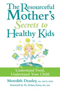 The Resourceful Mother's Secrets to Healthy Kids, Meredith Deasley