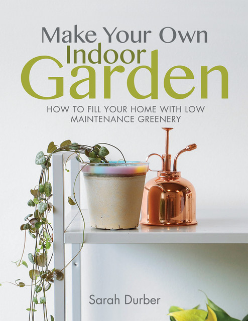 Make Your Own Indoor Garden, Sarah Durber