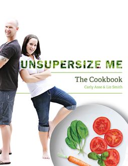 Unsupersize Me – The Cookbook, Carly Asse, Liz Smith