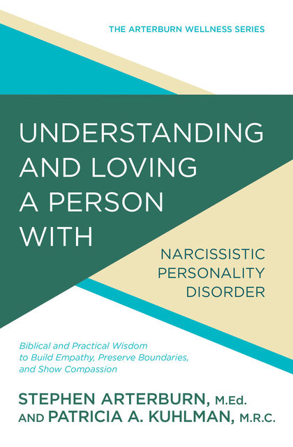 Understanding and Loving a Person with Narcissistic Personality Disorder, Stephen Arterburn, Patricia A Kuhlman