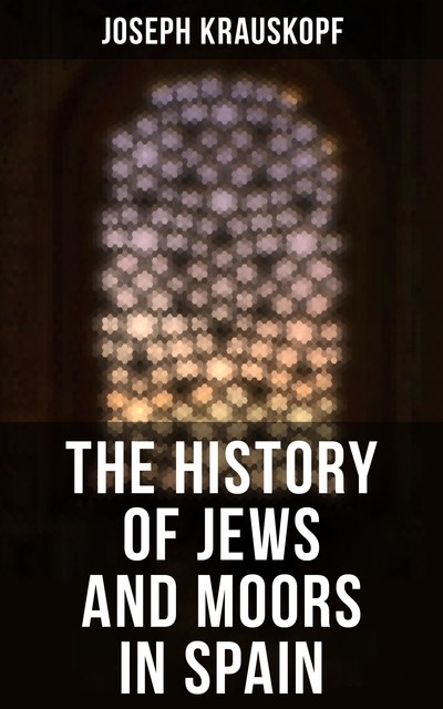 The History of Jews and Moors in Spain, Joseph Krauskopf