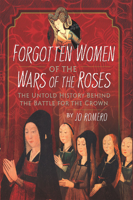 Forgotten Women of the Wars of the Roses, Jo Romero