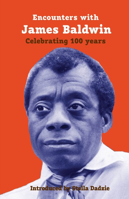 Encounters with James Baldwin, Paterson Joseph, Fred D'Aguiar, Stella Dadzie, Tony Medina, Nii Ayikwei Parkes, Rashidah Ismaili AbuBakr