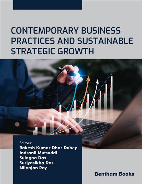 Contemporary Business Practices and Sustainable Strategic Growth, Indranil Mutsuddi, Nilanjan Ray, Ra kesh Kumar Dhar Dubey, Sulagna Das, Surjyasikha Das