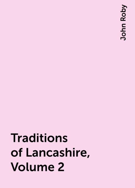 Traditions of Lancashire, Volume 2, John Roby
