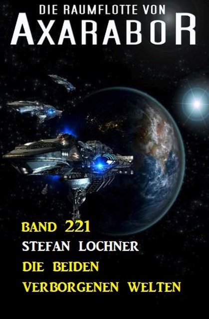 Die beiden verborgenen Welten: Die Raumflotte von Axarabor – Band 221, Stefan Lochner