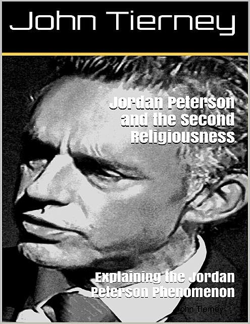 Jordan Peterson and the Second Religiousness: Explaining the Jordan Peterson Phenomenon, John Tierney