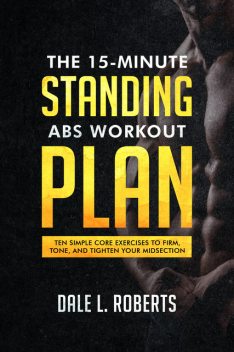 The 15-Minute Standing Abs Workout Plan, Dale L. Roberts