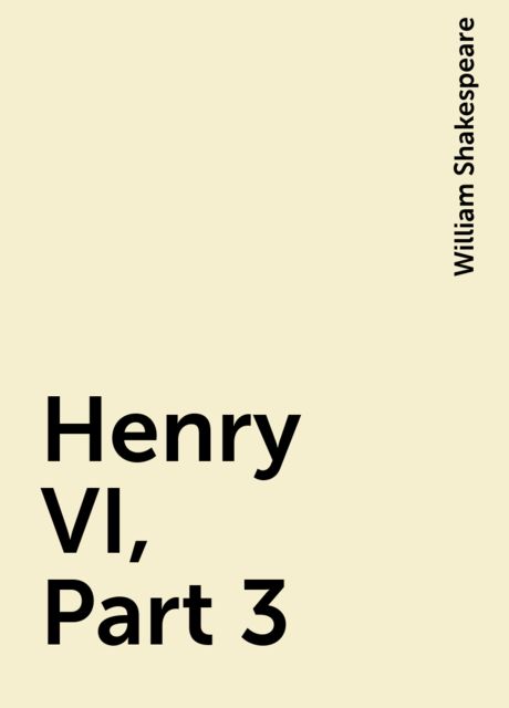 Henry VI, Part 3, William Shakespeare