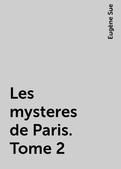 Les mysteres de Paris. Tome 2, Eugène Sue