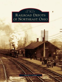 Railroad Depots of Northeast Ohio, Mark J. Camp