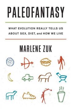 Paleofantasy: What Evolution Really Tells Us about Sex, Diet, and How We Live, Zuk Marlene