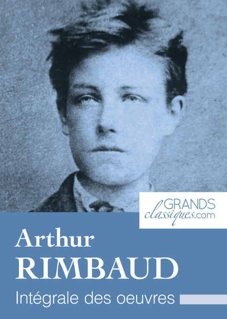Arthur Rimbaud, Arthur Rimbaud, GrandsClassiques.com