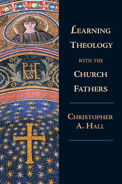 Learning Theology with the Church Fathers, Christopher Hall