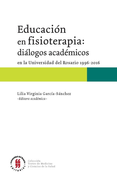 Educación en fisioterapia: diálogos académicos en la Universidad del Rosario, 1996–2016, Lilia Virginia García Sánchez