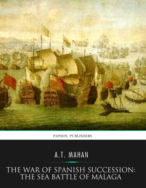 The War of Spanish Succession: The Sea Battle of Malaga, A.T.Mahan