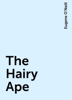 The Hairy Ape, Eugene O'Neill