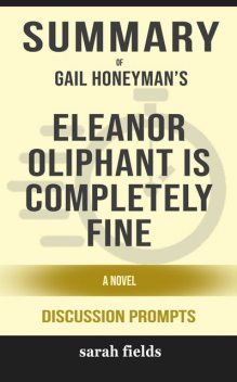 Summary: Gail Honeyman's Eleanor Oliphant Is Completely Fine, Sarah Fields
