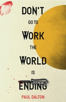 Don't Go To Work The World Is Ending, Paul Dalton