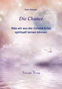 Die Chance – Was wir aus der Corona-Krise spirituell lernen können, Zora Gienger