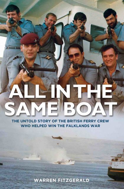 All in the Same Boat – The untold story of the British ferry crew who helped win the Falklands War, Warren FitzGerald