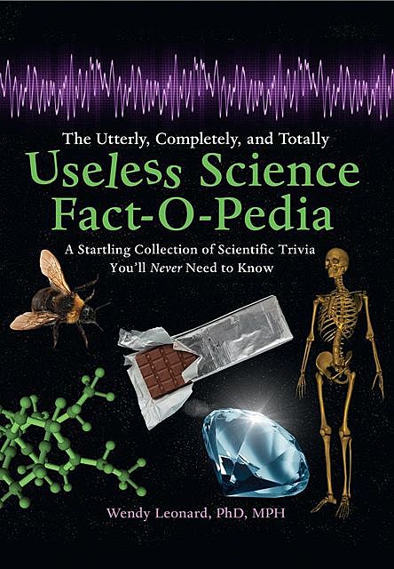 The Utterly, Completely, and Totally Useless Science Fact-o-pedia, MPH, Wendy Leonard
