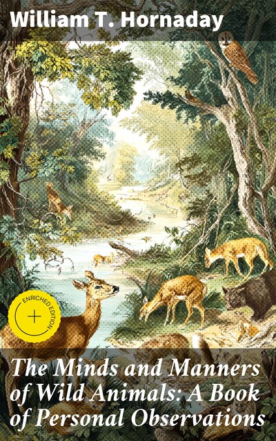 The Minds and Manners of Wild Animals: A Book of Personal Observations, William T. Hornaday