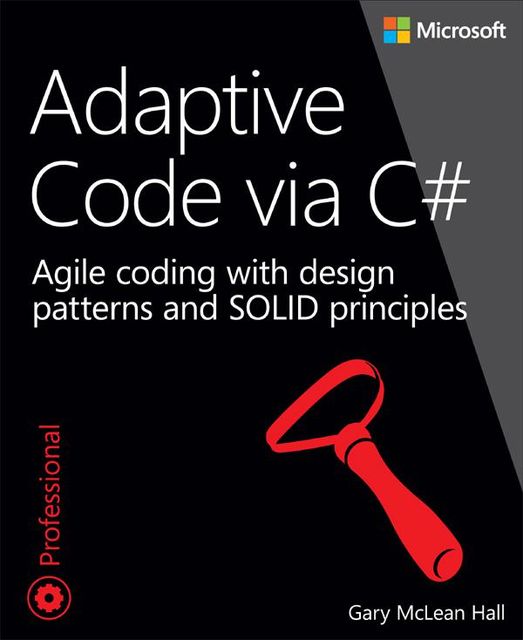 Adaptive Code via C#: Agile coding with design patterns and SOLID principles (Ida Schander's Library), Gary McLean Hall
