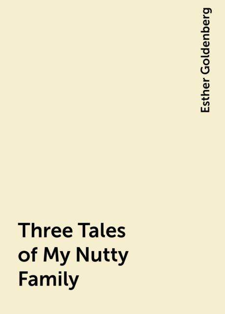 Three Tales of My Nutty Family, Esther Goldenberg