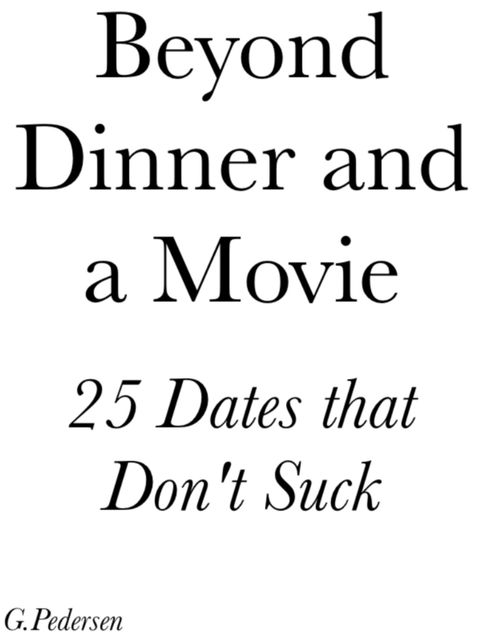 Beyond Dinner and a Movie, 25 Dates that don't Suck, G.Pedersen