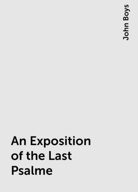 An Exposition of the Last Psalme, John Boys