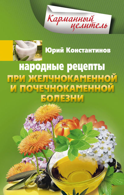 Народные рецепты при желчнокаменной и почекаменной болезни, Юрий Константинов