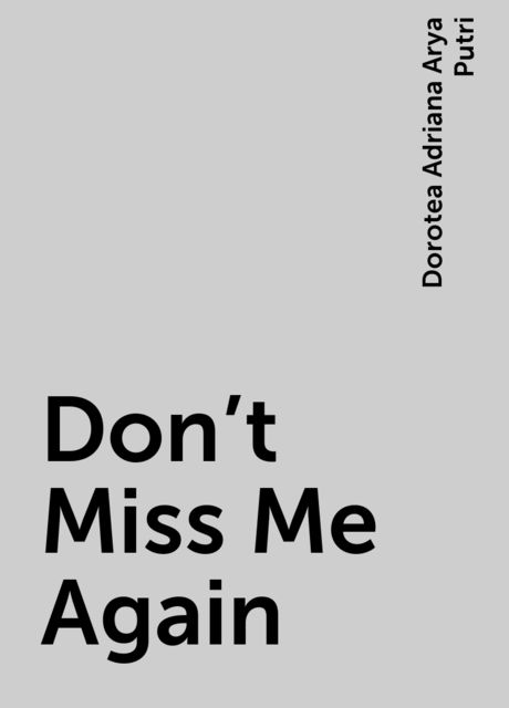 Don’t Miss Me Again, Dorotea Adriana Arya Putri
