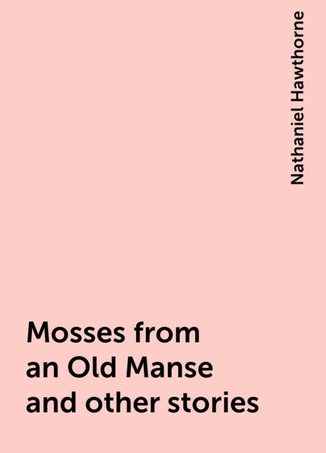 Mosses from an Old Manse and other stories, Nathaniel Hawthorne